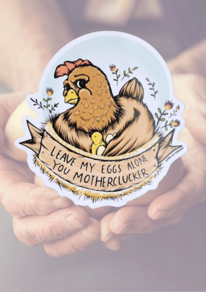 Leave My Eggs Alone You Mother Clucky Not your body not your eggs. Cheeky vinyl sicker perfect for veganising your favourite things Size: 10cm.